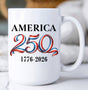 15oz white ceramic mug with double‑sided “America 250 • 1776–2026” red, white, and blue design.
