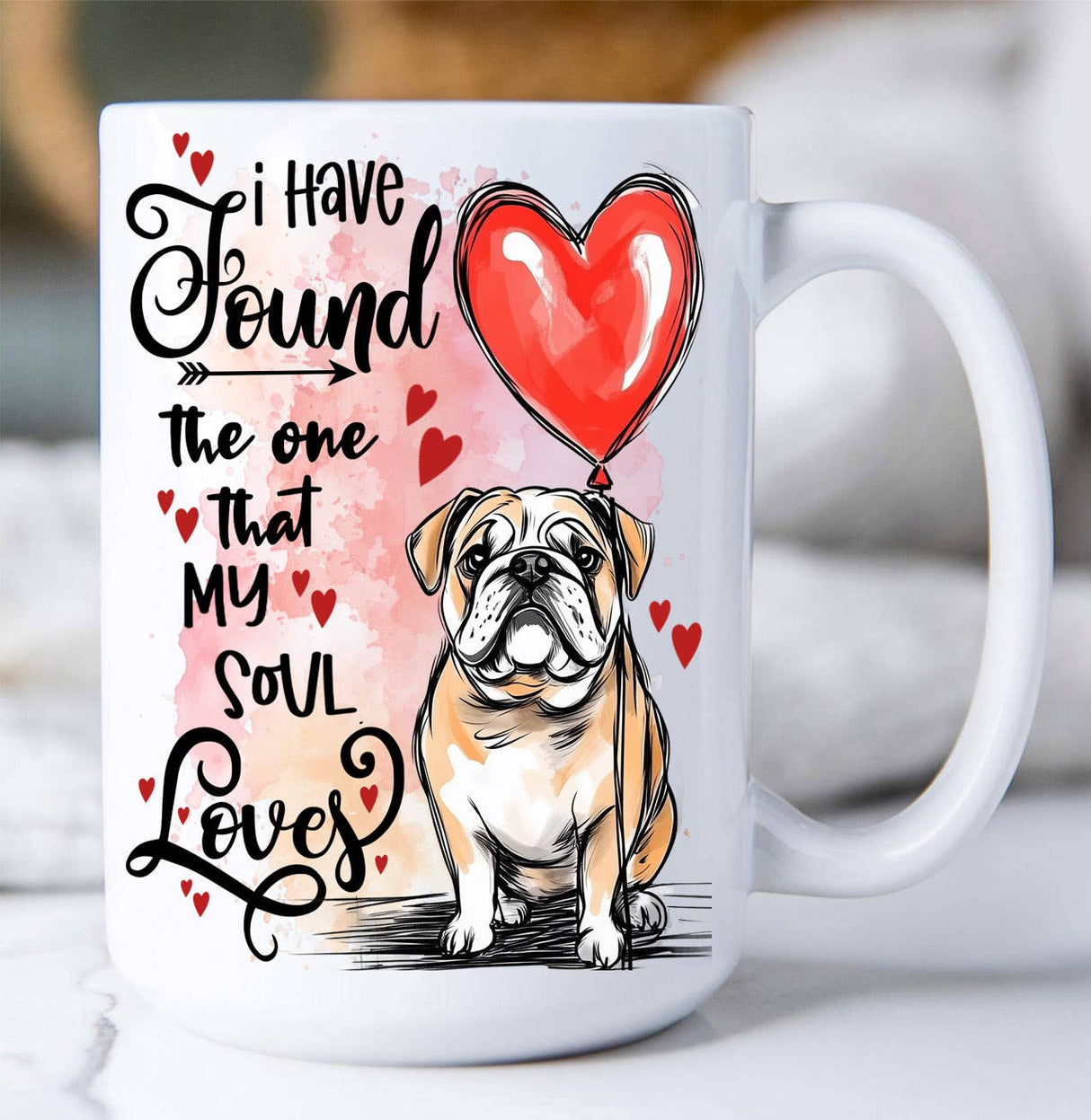 15oz ceramic mug with illustrated English Bulldog holding a heart balloon and romantic quote, I have found the one that my soul loves. 
